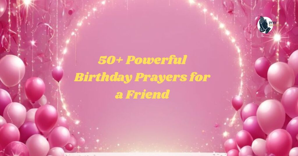 50+ Powerful Birthday Prayers for a Friend