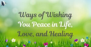 50+ Ways of Wishing You Peace in Life, Love, and Healing