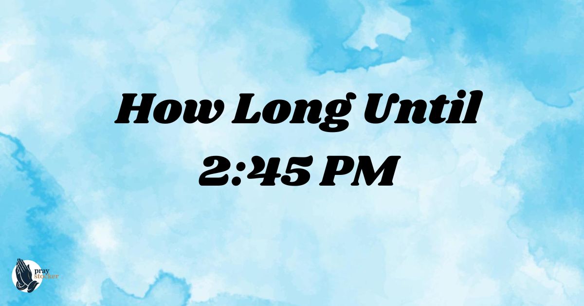 How Long Until 2:45 PM