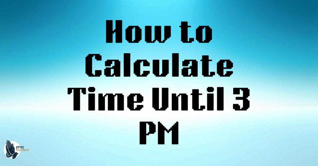 How to Calculate Time Until 3 PM