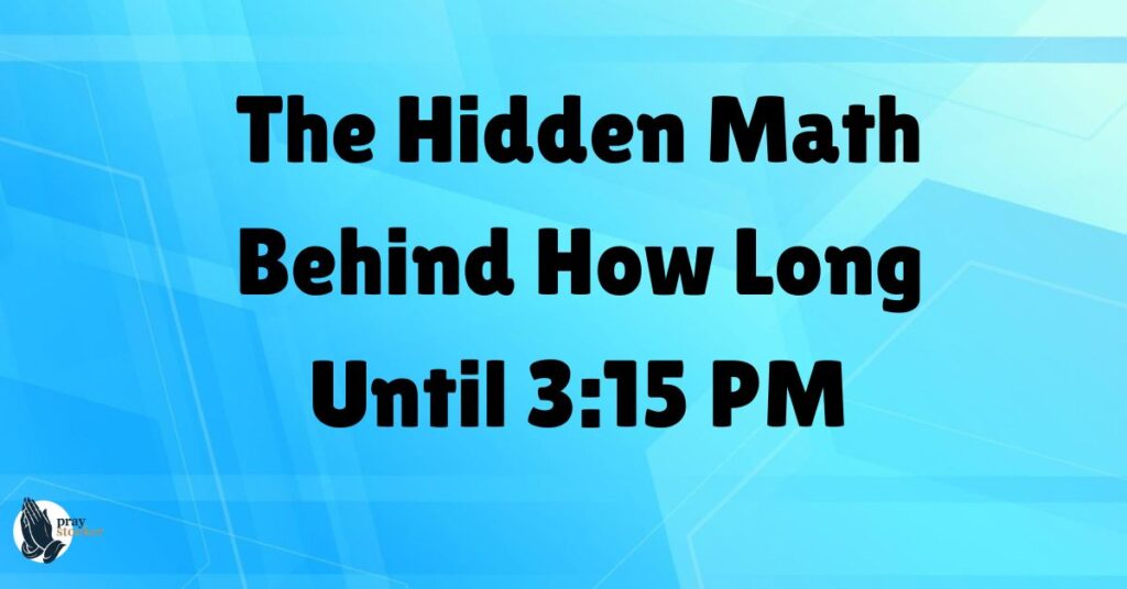 The Hidden Math Behind How Long Until 3:15 PM