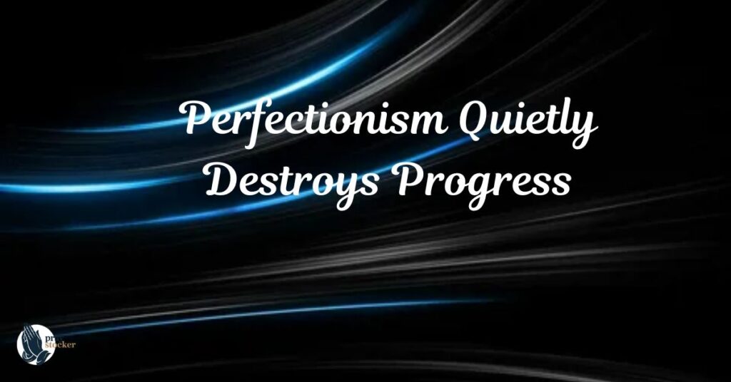 Perfectionism Quietly Destroys Progress