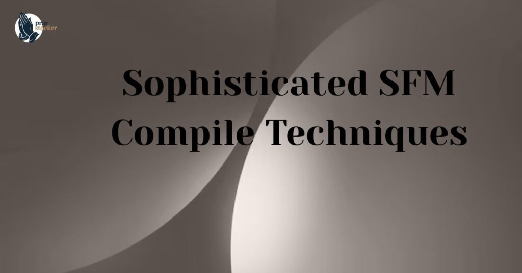 Sophisticated SFM Compile Techniques